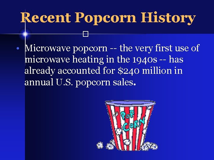 Recent Popcorn History � • Microwave popcorn -- the very first use of microwave