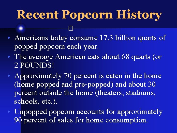 Recent Popcorn History � • Americans today consume 17. 3 billion quarts of popped