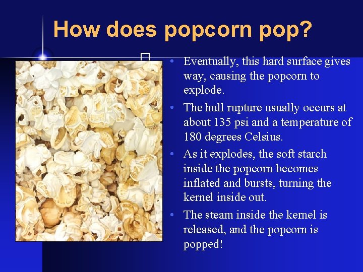How does popcorn pop? • Eventually, this hard surface gives way, causing the popcorn How does popcorn pop? • Eventually, this hard surface gives way, causing the popcorn
