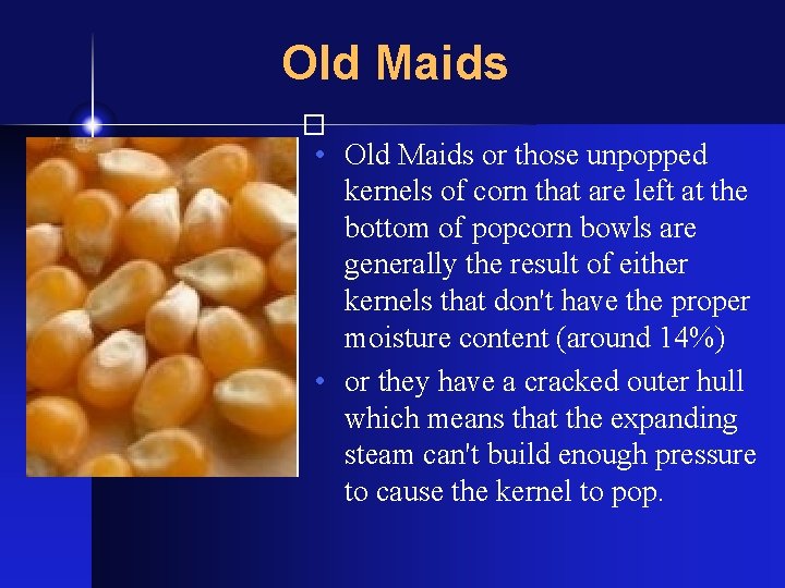 Old Maids � • Old Maids or those unpopped kernels of corn that are
