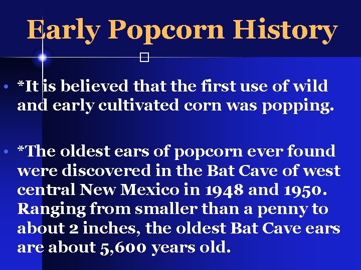 Early Popcorn History � • *It is believed that the first use of wild