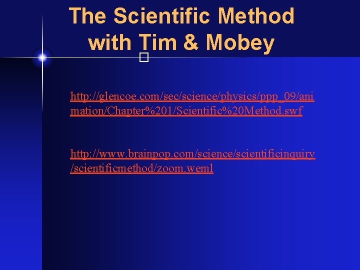 The Scientific Method with Tim & Mobey � http: //glencoe. com/sec/science/physics/ppp_09/ani mation/Chapter%201/Scientific%20 Method. swf