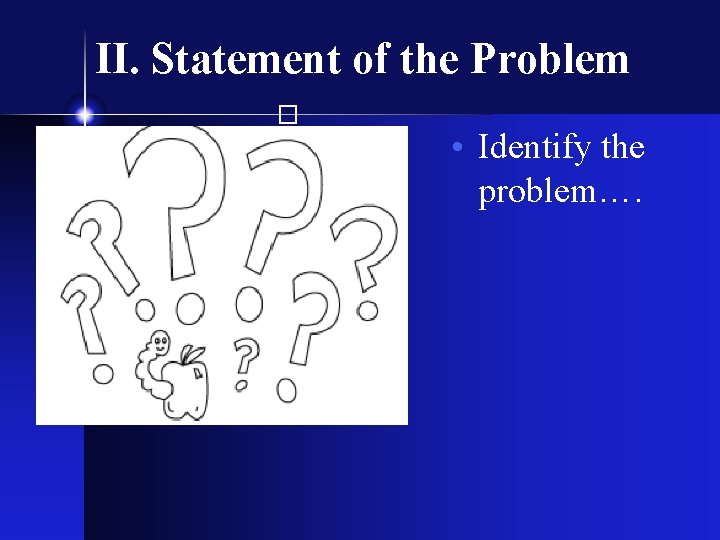II. Statement of the Problem • Identify the problem…. � 