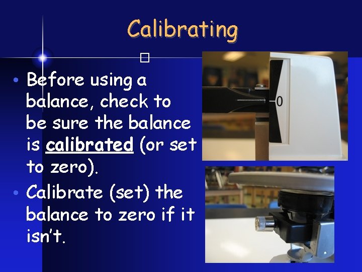 Calibrating � • Before using a balance, check to be sure the balance is