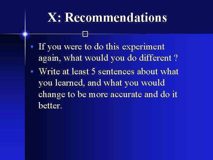 X: Recommendations � • If you were to do this experiment again, what would