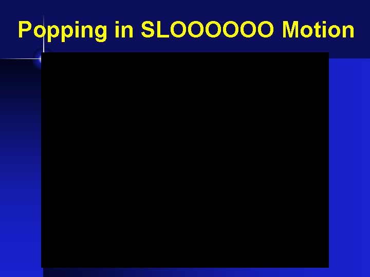 Popping in SLOOOOOO Motion � Popping in SLOOOOOO Motion �