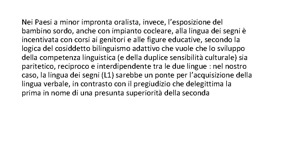 Nei Paesi a minor impronta oralista, invece, l’esposizione del bambino sordo, anche con impianto