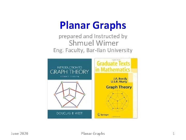 Planar Graphs prepared and Instructed by Shmuel Wimer Eng. Faculty, Bar-Ilan University June 2020