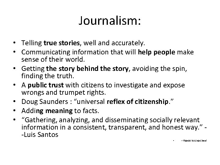 Journalism: • Telling true stories, well and accurately. • Communicating information that will help