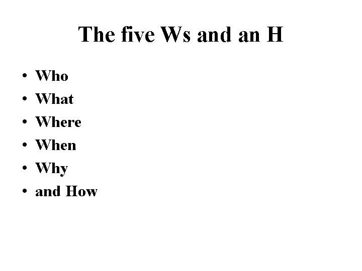 The five Ws and an H • • • Who What Where When Why