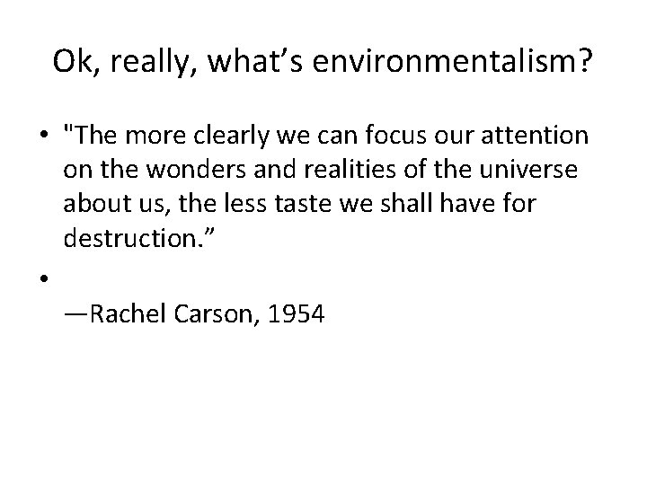 Ok, really, what’s environmentalism? • "The more clearly we can focus our attention on
