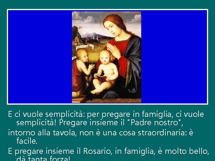 E ci vuole semplicità: per pregare in famiglia, ci vuole semplicità! Pregare insieme il