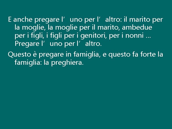 E anche pregare l’uno per l’altro: il marito per la moglie, la moglie per