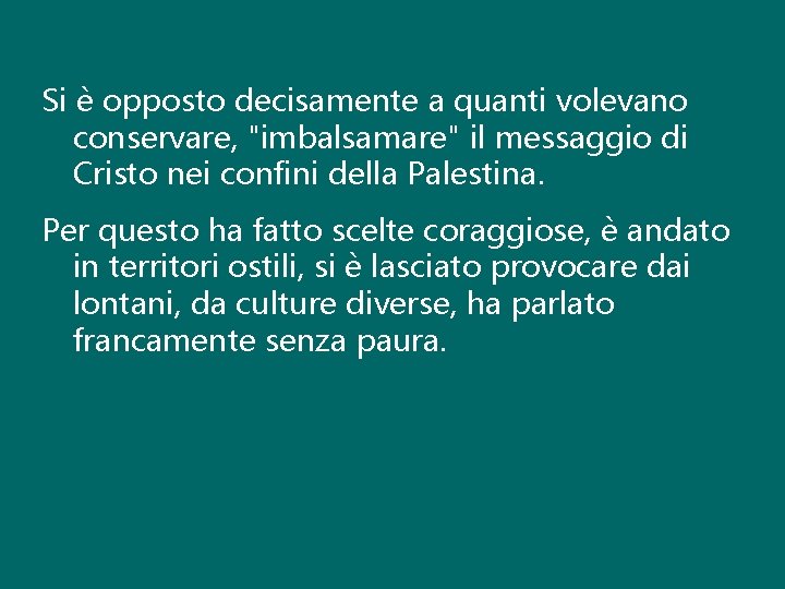 Si è opposto decisamente a quanti volevano conservare, "imbalsamare" il messaggio di Cristo nei