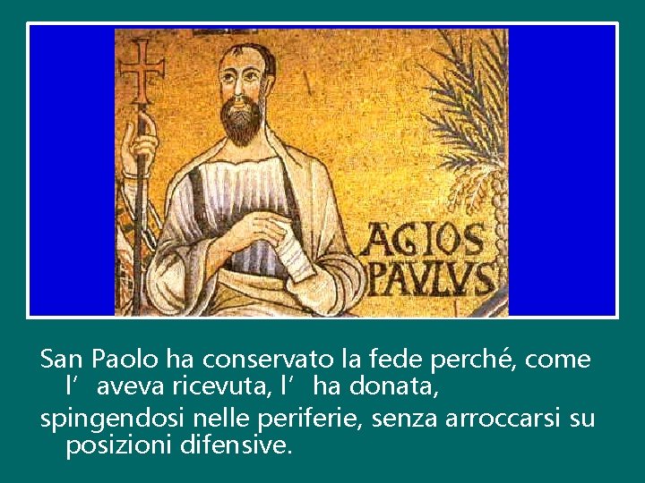 San Paolo ha conservato la fede perché, come l’aveva ricevuta, l’ha donata, spingendosi nelle