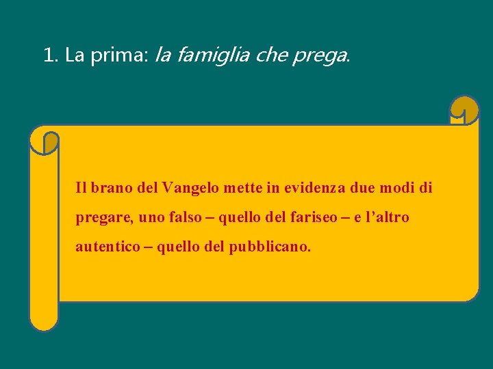 1. La prima: la famiglia che prega. Il brano del Vangelo mette in evidenza