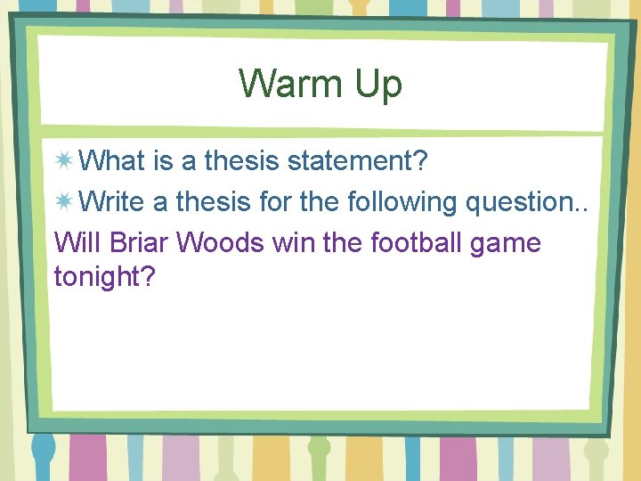 Warm Up What is a thesis statement? Write a thesis for the following question.