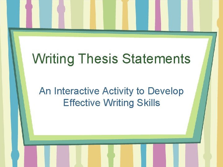 Writing Thesis Statements An Interactive Activity to Develop Effective Writing Skills 