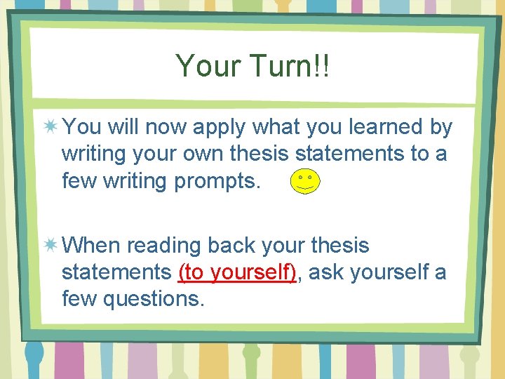 Your Turn!! You will now apply what you learned by writing your own thesis