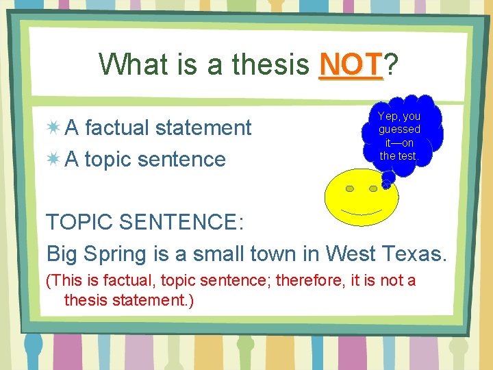What is a thesis NOT? NOT A factual statement A topic sentence Yep, you