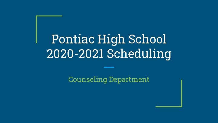 Pontiac High School 2020 -2021 Scheduling Counseling Department 