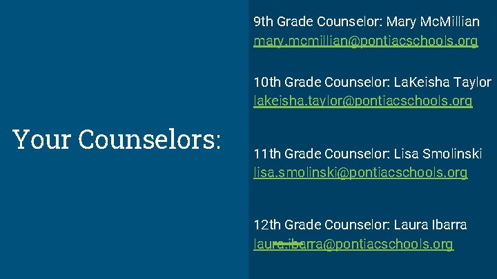 9 th Grade Counselor: Mary Mc. Millian mary. mcmillian@pontiacschools. org 10 th Grade Counselor: