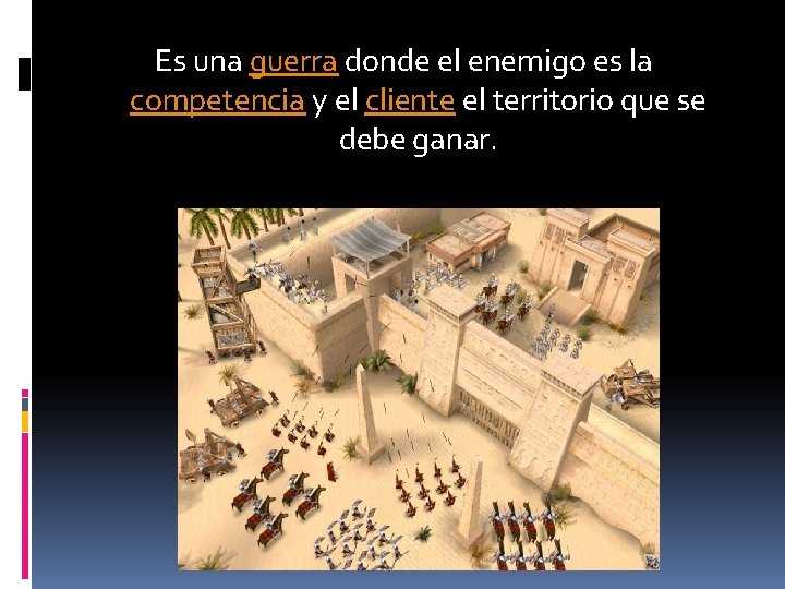 Es una guerra donde el enemigo es la competencia y el cliente el territorio