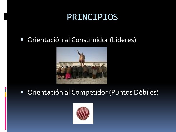 PRINCIPIOS Orientación al Consumidor (Líderes) Orientación al Competidor (Puntos Débiles) 