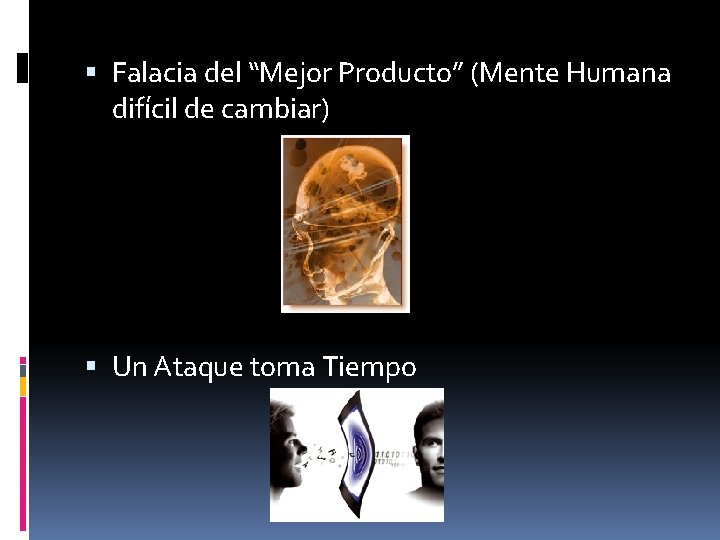  Falacia del “Mejor Producto” (Mente Humana difícil de cambiar) Un Ataque toma Tiempo