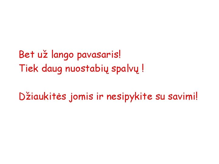 Bet už lango pavasaris! Tiek daug nuostabių spalvų ! Džiaukitės jomis ir nesipykite su
