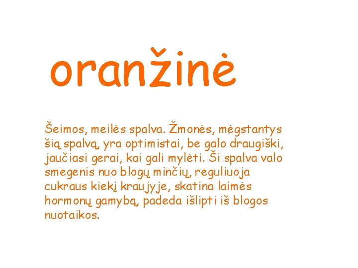 oranžinė Šeimos, meilės spalva. Žmonės, mėgstantys šią spalvą, yra optimistai, be galo draugiški, jaučiasi
