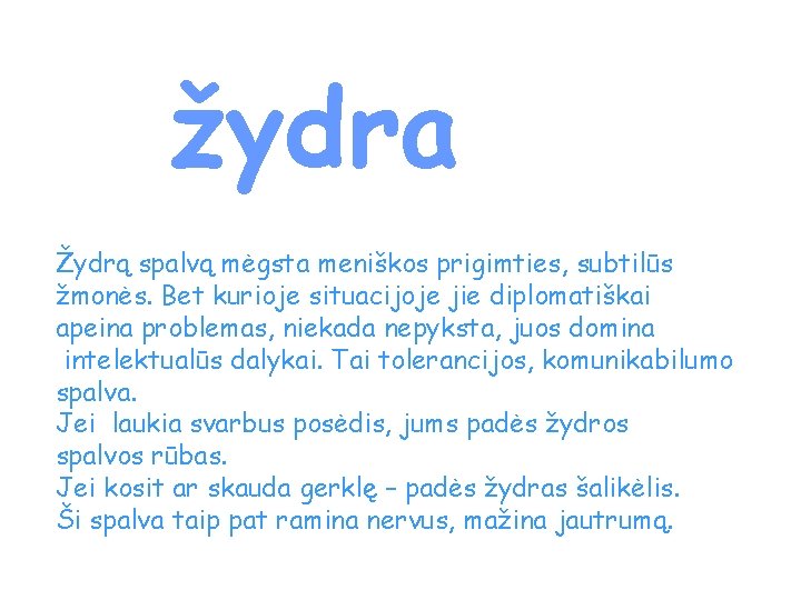 žydra Žydrą spalvą mėgsta meniškos prigimties, subtilūs žmonės. Bet kurioje situacijoje jie diplomatiškai apeina