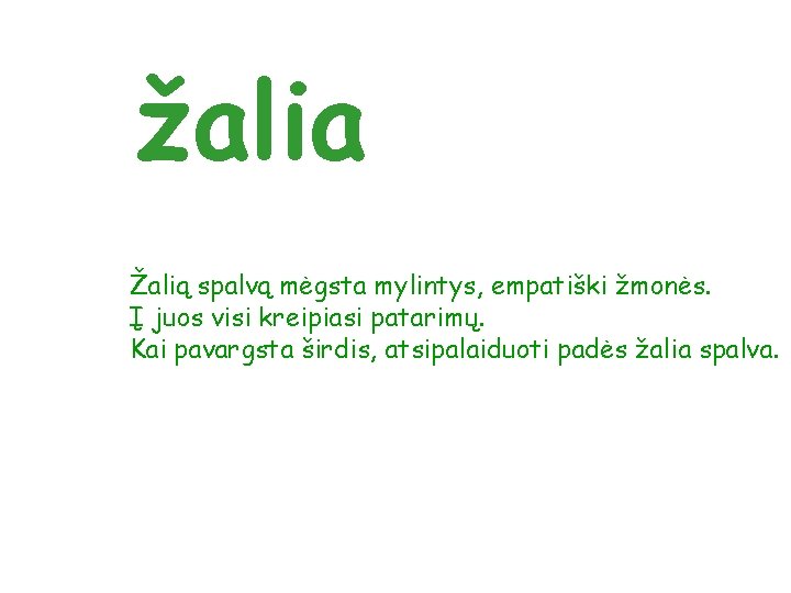 žalia Žalią spalvą mėgsta mylintys, empatiški žmonės. Į juos visi kreipiasi patarimų. Kai pavargsta