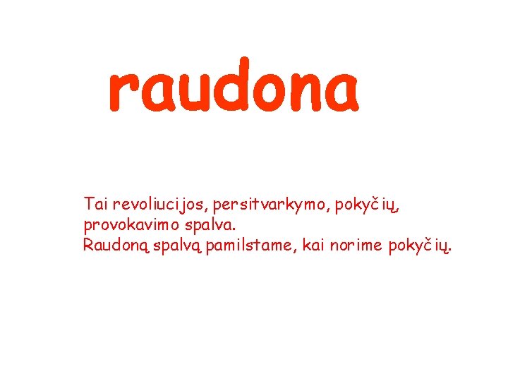 raudona Tai revoliucijos, persitvarkymo, pokyčių, provokavimo spalva. Raudoną spalvą pamilstame, kai norime pokyčių. 