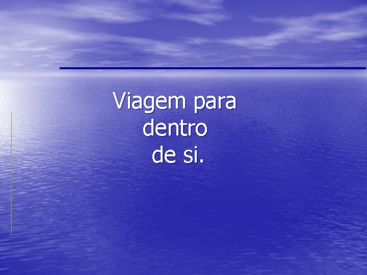 Viagem para dentro de si. Viagem para dentro de si.