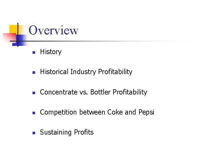 Overview n History n Historical Industry Profitability n Concentrate vs. Bottler Profitability n Competition