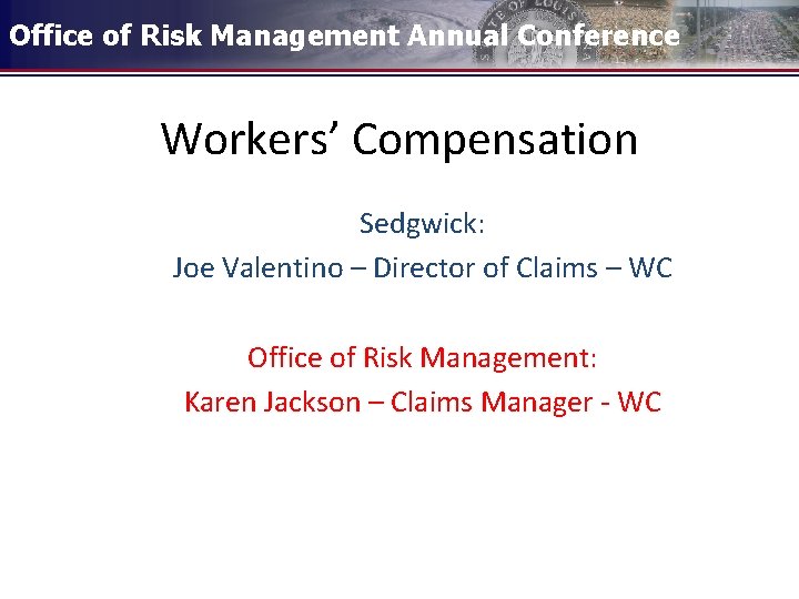 Office of Risk Management Annual Conference Workers’ Compensation Sedgwick: Joe Valentino – Director of
