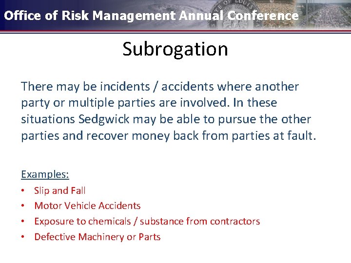 Office of Risk Management Annual Conference Subrogation There may be incidents / accidents where