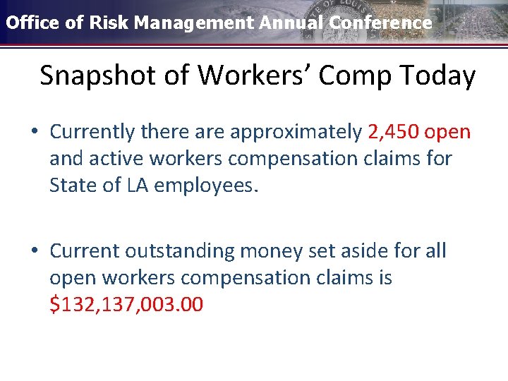 Office of Risk Management Annual Conference Snapshot of Workers’ Comp Today • Currently there