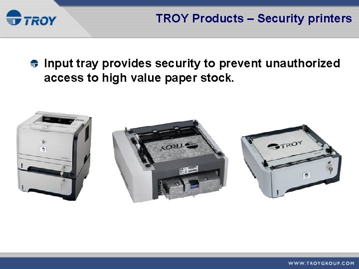TROY Products – Security printers Input tray provides security to prevent unauthorized access to