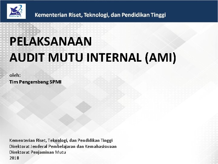 PELAKSANAAN AUDIT MUTU INTERNAL (AMI) oleh: Tim Pengembang SPMI Kementerian Riset, Teknologi, dan Pendidikan