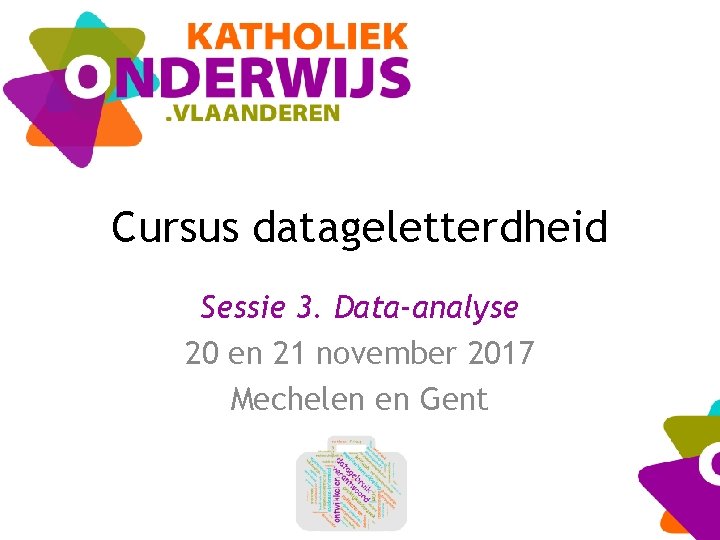 Cursus datageletterdheid Sessie 3. Data-analyse 20 en 21 november 2017 Mechelen en Gent 