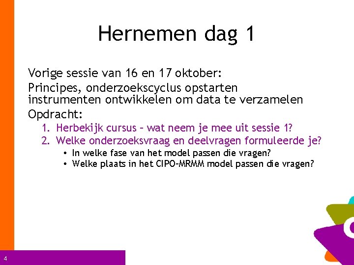 Hernemen dag 1 Vorige sessie van 16 en 17 oktober: Principes, onderzoekscyclus opstarten instrumenten