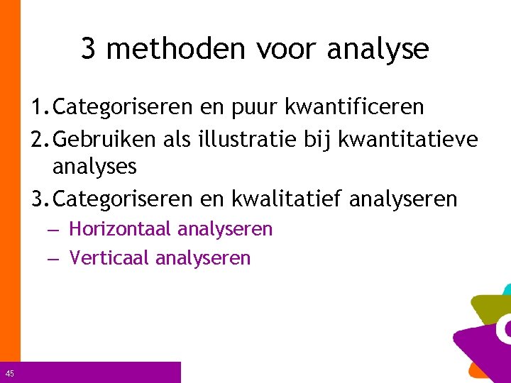 3 methoden voor analyse 1. Categoriseren en puur kwantificeren 2. Gebruiken als illustratie bij