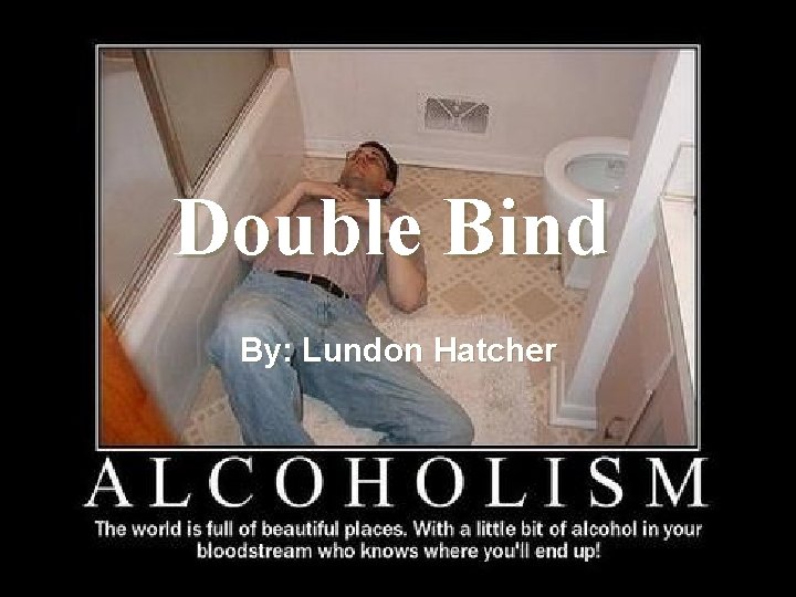 Double Bind By: Lundon Hatcher 