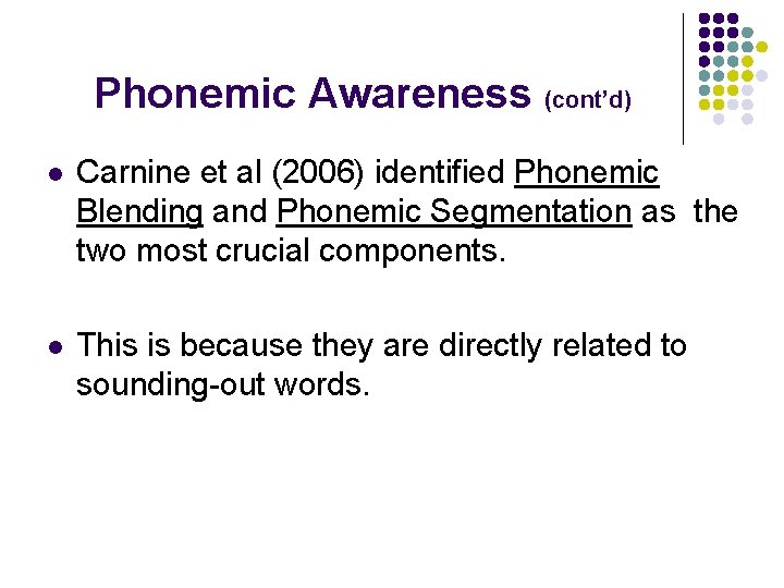 Phonemic Awareness (cont’d) l Carnine et al (2006) identified Phonemic Blending and Phonemic Segmentation