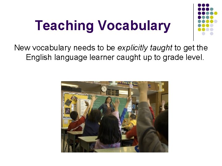 Teaching Vocabulary New vocabulary needs to be explicitly taught to get the English language