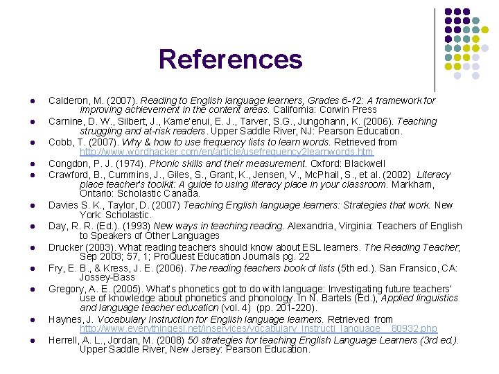 References l l l Calderon, M. (2007). Reading to English language learners, Grades 6