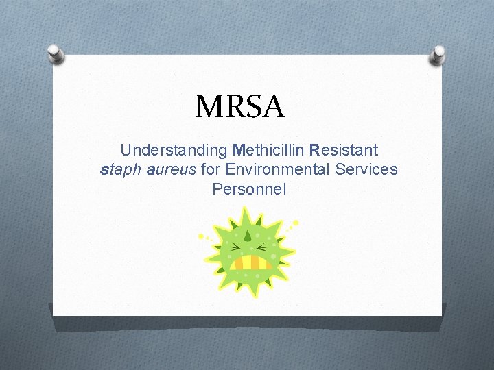 MRSA Understanding Methicillin Resistant staph aureus for Environmental Services Personnel 