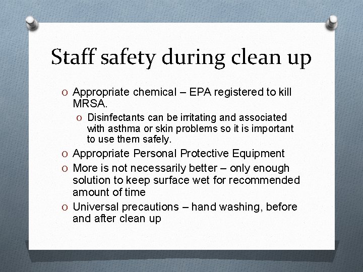 Staff safety during clean up O Appropriate chemical – EPA registered to kill MRSA.
